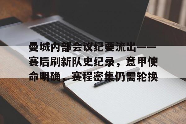 AYX爱游戏中国-关于曼城内部会议纪要流出——赛后刷新队史纪录，意甲使命明确，赛程密集仍需轮换的信息