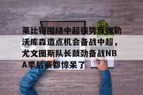 爱游戏手机版-莱比锡红牛vs勒沃库森